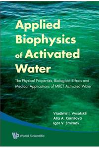 Applied Biophysics Of Activated Water: The Physical Properties, Biological Effects And Medical Applications Of Mret Activated Water