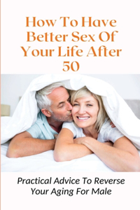 How To Have Better Sex Of Your Life After 50