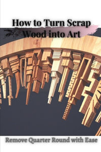 How tо Turn Scrap Wood into Art