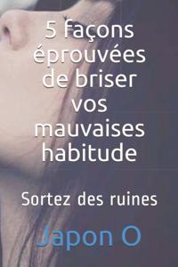 5 façons éprouvées de briser vos mauvaises habitude