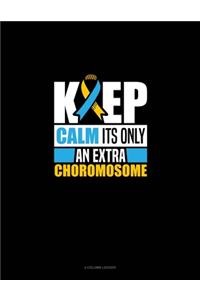 Keep Calm It's Only An Extra Chromosome