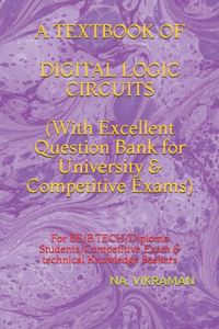 A TEXTBOOK OF DIGITAL LOGIC CIRCUITS (With Excellent Question Bank for University & Competitive Exams)