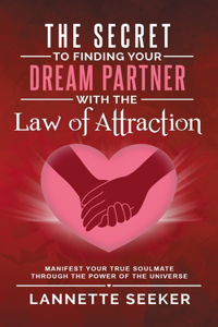 Secret to Finding Your Dream Partner with the Law of Attraction- Manifest Your True Soulmate Through the Power of the Universe