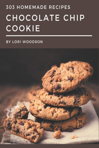 303 Homemade Chocolate Chip Cookie Recipes: Happiness is When You Have a Chocolate Chip Cookie Cookbook!