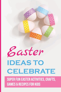 Easter Ideas To Celebrate