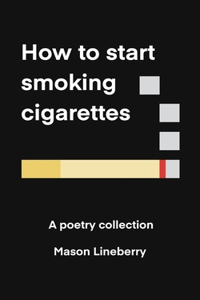 How to Start Smoking Cigarettes: A Poetry Collection