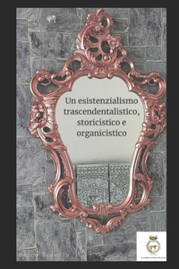 Un esistenzialismo trascendentalistico, storicistico e organicistico