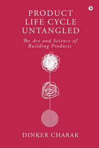 Product Life Cycle Untangled: The Art and Science of Building Products