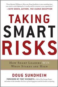 Taking Smart Risks: How Sharp Leaders Win When Stakes Are High: How Sharp Leaders Win When Stakes Are High