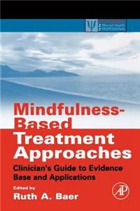 Mindfulness-Based Treatment Approaches: Clinician's Guide to Evidence Base and Applications