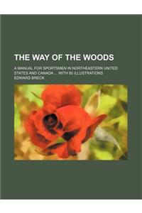 The Way of the Woods; A Manual for Sportsmen in Northeastern United States and Canada with 80 Illustrations