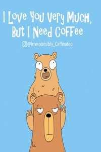 I Love You Very Much, But I Need Coffee