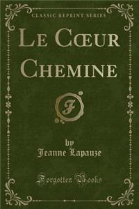 Le Coeur Chemine (Classic Reprint)