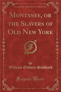 Montanye, or the Slavers of Old New York (Classic Reprint)