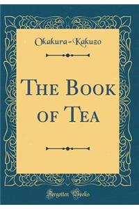 The Book of Tea (Classic Reprint)