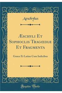 ï¿½schyli Et Sophoclis Tragoediï¿½ Et Fragmenta: Grï¿½ce Et Latine Cum Indicibus (Classic Reprint)