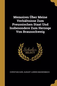 Memoiren Über Meine Verhältnisse Zum Preussischen Staat Und Insbesondere Zum Herzoge Von Braunschweig