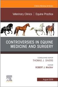 Controversies in Equine Medicine and Surgery, an Issue of Veterinary Clinics of North America: Equine Practice