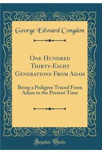 One Hundred Thirty-Eight Generations From Adam: Being a Pedigree Traced From Adam to the Present Time (Classic Reprint)