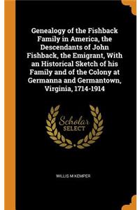 Genealogy of the Fishback Family in America, the Descendants of John Fishback, the Emigrant, with an Historical Sketch of His Family and of the Colony at Germanna and Germantown, Virginia, 1714-1914