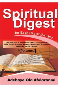 Spiritual Digest for Each Day of the Year (A Collection of 366 Bible Verses, with Corresponding Quotes, Prayers/Actions,Hymns and Suggested Weblinks for the Hymns) Volume Four