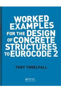 Worked Examples for the Design of Concrete Structures to Eurocode 2