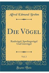 Die Vï¿½gel, Vol. 2: Raubvï¿½gel, Sperlingsvï¿½gel Und Girrvï¿½gel (Classic Reprint)