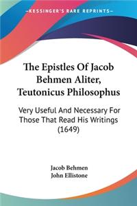 Epistles Of Jacob Behmen Aliter, Teutonicus Philosophus