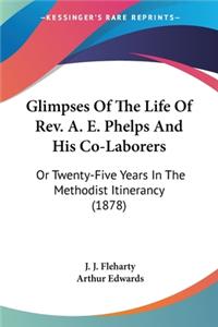 Glimpses Of The Life Of Rev. A. E. Phelps And His Co-Laborers