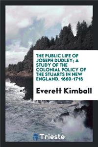 The Public Life of Joseph Dudley; A Study of the Colonial Policy of the Stuarts in New England, 1660-1715
