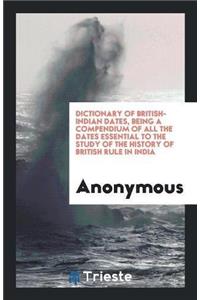 Dictionary of British-Indian Dates, Being a Compendium of All the Dates Essential to the Study of the History of British Rule in India