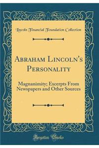 Abraham Lincoln's Personality: Magnanimity; Excerpts from Newspapers and Other Sources (Classic Reprint)
