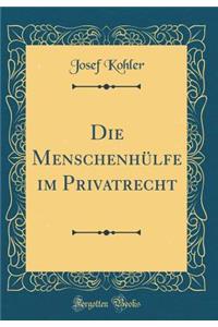 Die MenschenhÃ¼lfe Im Privatrecht (Classic Reprint)