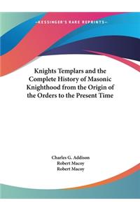 The Knights Templars & the Complete History of Masonic Knighthood from the Origin of the Orders to the Present Time (1874)