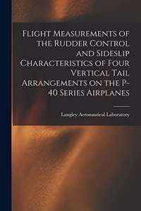 Flight Measurements of the Rudder Control and Sideslip Characteristics of Four Vertical Tail Arrangements on the P-40 Series Airplanes