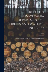 Bulletin (Pennsylvania Department of Forests and Waters), No. 36-37; 36-37