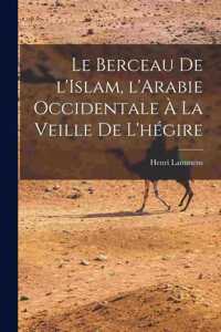 Berceau de l'Islam, l'Arabie occidentale à la veille de l'hégire