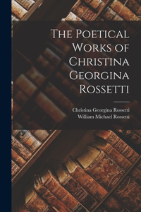 Poetical Works of Christina Georgina Rossetti