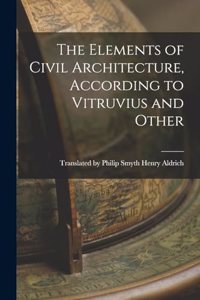 Elements of Civil Architecture, According to Vitruvius and Other