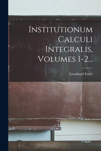 Institutionum Calculi Integralis, Volumes 1-2...