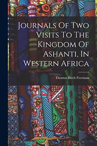 Journals Of Two Visits To The Kingdom Of Ashanti, In Western Africa