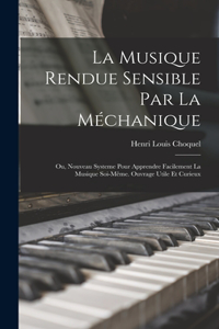 musique rendue sensible par la méchanique; ou, Nouveau systeme pour apprendre facilement la musique soi-même. Ouvrage utile et curieux