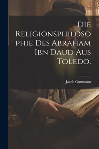 Religionsphilosophie des Abraham ibn Daud aus Toledo.