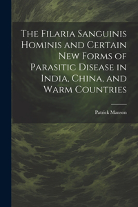 Filaria Sanguinis Hominis and Certain New Forms of Parasitic Disease in India, China, and Warm Countries