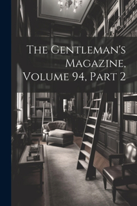 Gentleman's Magazine, Volume 94, part 2