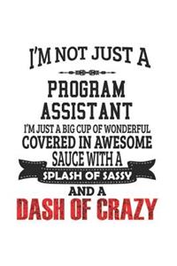 I'm Not Just A Program Assistant I'm Just A Big Cup Of Wonderful Covered In Awesome Sauce With A Splash Of Sassy And A Dash Of Crazy