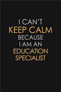 I Can't Keep Calm Because I Am An Education Specialist
