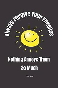 Always Forgive Your Enemies - Nothing Annoys Them So Much