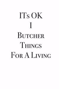 ITs OK I Butcher Things For A Living