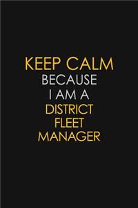 Keep Calm Because I Am A District Fleet Manager